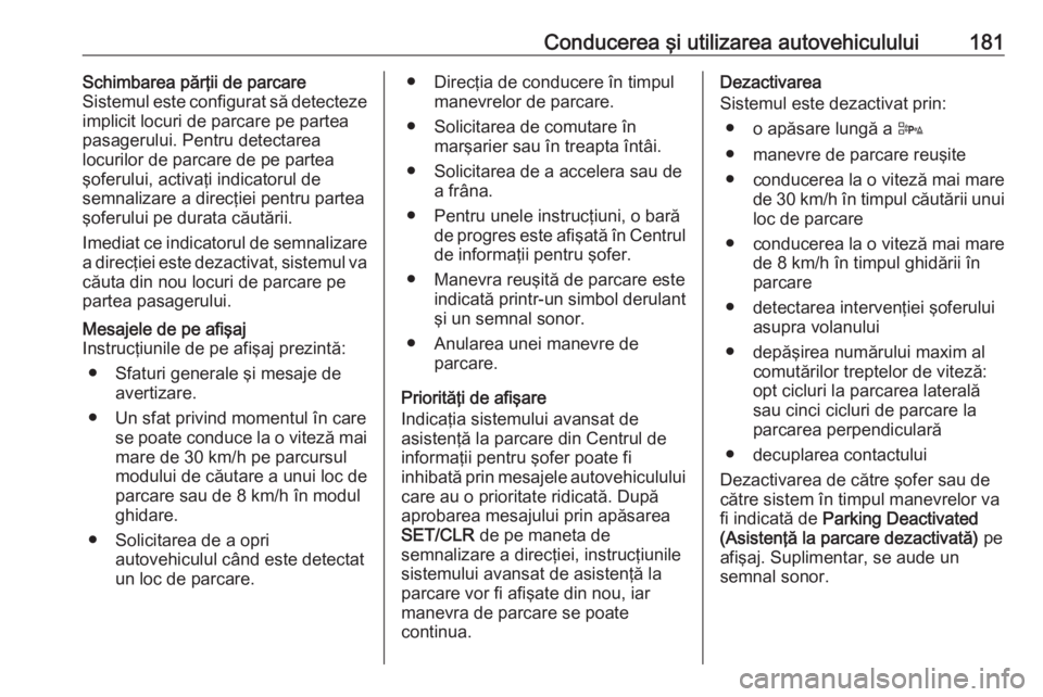 OPEL CORSA 2016  Manual de utilizare (in Romanian) Conducerea şi utilizarea autovehiculului181Schimbarea părţii de parcare
Sistemul este configurat să detecteze
implicit locuri de parcare pe partea
pasagerului. Pentru detectarea
locurilor de parca