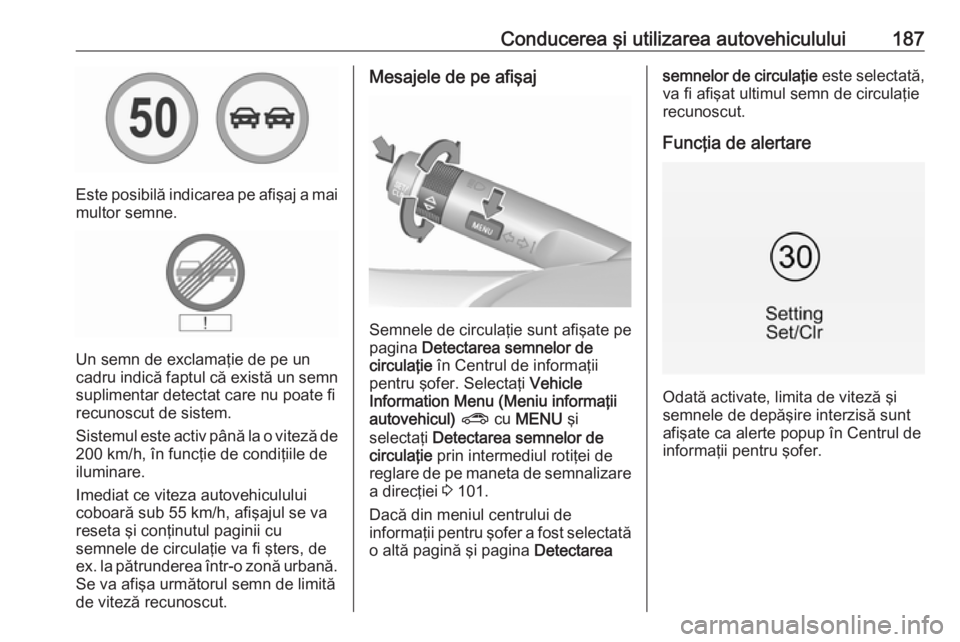 OPEL CORSA 2016 Manual de utilizare (in Romanian) Conducerea şi utilizarea autovehiculului187
Este posibilă indicarea pe afişaj a maimultor semne.
Un semn de exclamaţie de pe un
cadru indică faptul că există un semn suplimentar detectat care n OPEL CORSA 2016 Manual de utilizare (in Romanian) Conducerea şi utilizarea autovehiculului187
Este posibilă indicarea pe afişaj a maimultor semne.
Un semn de exclamaţie de pe un
cadru indică faptul că există un semn suplimentar detectat care n