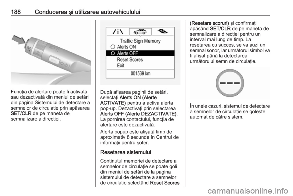 OPEL CORSA 2016 Manual de utilizare (in Romanian) 188Conducerea şi utilizarea autovehiculului
Funcţia de alertare poate fi activată
sau dezactivată din meniul de setări
din pagina Sistemului de detectare a
semnelor de circulaţie prin apăsarea
OPEL CORSA 2016 Manual de utilizare (in Romanian) 188Conducerea şi utilizarea autovehiculului
Funcţia de alertare poate fi activată
sau dezactivată din meniul de setări
din pagina Sistemului de detectare a
semnelor de circulaţie prin apăsarea