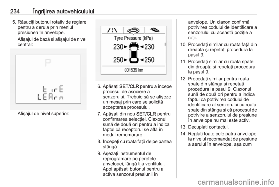 OPEL CORSA 2016 Manual de utilizare (in Romanian) 234Îngrijirea autovehiculului5.Răsuciţi butonul rotativ de reglare
pentru a derula prin meniul
presiunea în anvelope.
Afişajul de bază şi afişajul de nivel
central:
Afişajul de nivel superior OPEL CORSA 2016 Manual de utilizare (in Romanian) 234Îngrijirea autovehiculului5.Răsuciţi butonul rotativ de reglare
pentru a derula prin meniul
presiunea în anvelope.
Afişajul de bază şi afişajul de nivel
central:
Afişajul de nivel superior