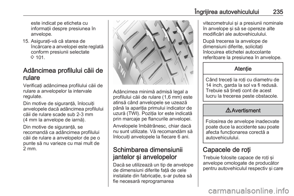 OPEL CORSA 2016 Manual de utilizare (in Romanian) Îngrijirea autovehiculului235este indicat pe eticheta cu
informaţii despre presiunea în
anvelope.
15. Asiguraţi-vă că starea de încărcare a anvelopei este reglatăconform presiunii selectate
3 OPEL CORSA 2016 Manual de utilizare (in Romanian) Îngrijirea autovehiculului235este indicat pe eticheta cu
informaţii despre presiunea în
anvelope.
15. Asiguraţi-vă că starea de încărcare a anvelopei este reglatăconform presiunii selectate
3