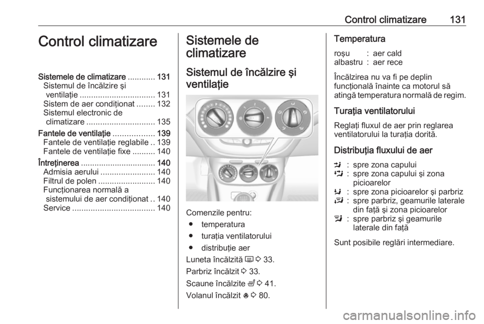 OPEL CORSA 2016.5 Manual de utilizare (in Romanian) Control climatizare131Control climatizareSistemele de climatizare............131
Sistemul de încălzire şi ventilaţie ................................. 131
Sistem de aer condiţionat ........132
Si OPEL CORSA 2016.5 Manual de utilizare (in Romanian) Control climatizare131Control climatizareSistemele de climatizare............131
Sistemul de încălzire şi ventilaţie ................................. 131
Sistem de aer condiţionat ........132
Si