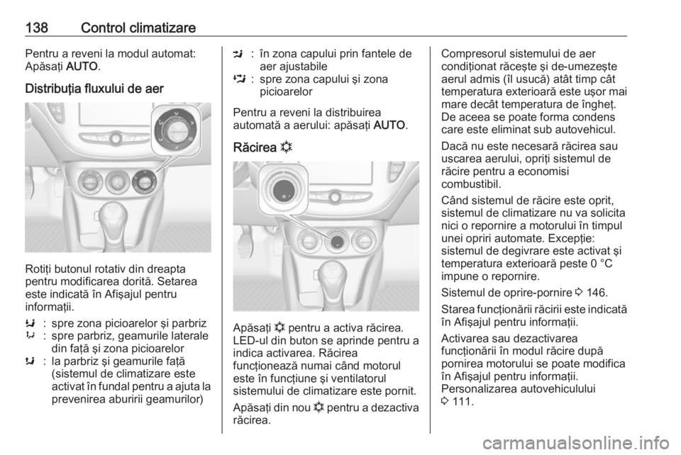 OPEL CORSA 2016.5 Manual de utilizare (in Romanian) 138Control climatizarePentru a reveni la modul automat:
Apăsaţi AUTO.
Distribuţia fluxului de aer
Rotiţi butonul rotativ din dreapta
pentru modificarea dorită. Setarea
este indicată în Afişaj OPEL CORSA 2016.5 Manual de utilizare (in Romanian) 138Control climatizarePentru a reveni la modul automat:
Apăsaţi AUTO.
Distribuţia fluxului de aer
Rotiţi butonul rotativ din dreapta
pentru modificarea dorită. Setarea
este indicată în Afişaj