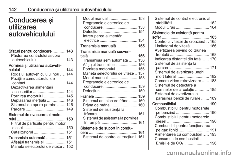 OPEL CORSA 2016.5  Manual de utilizare (in Romanian) 142Conducerea şi utilizarea autovehicululuiConducerea şi
utilizarea
autovehicululuiSfaturi pentru conducere ...........143
Păstrarea controlului asupra autovehiculului ....................... 143
P