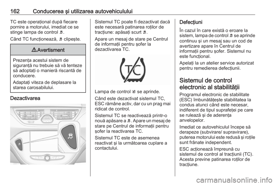 OPEL CORSA 2016.5 Manual de utilizare (in Romanian) 162Conducerea şi utilizarea autovehicululuiTC este operaţional după fiecare
pornire a motorului, imediat ce se
stinge lampa de control b.
Când TC funcţionează, b clipeşte.9 Avertisment
Prezen OPEL CORSA 2016.5 Manual de utilizare (in Romanian) 162Conducerea şi utilizarea autovehicululuiTC este operaţional după fiecare
pornire a motorului, imediat ce se
stinge lampa de control b.
Când TC funcţionează, b clipeşte.9 Avertisment
Prezen