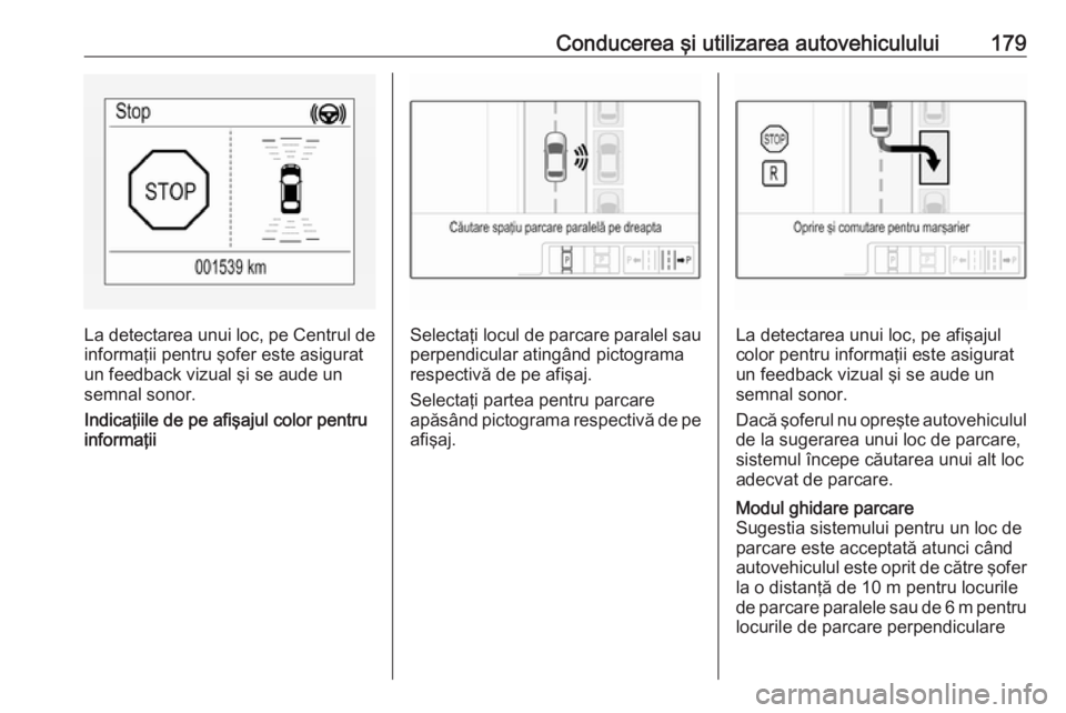 OPEL CORSA 2016.5 Manual de utilizare (in Romanian) Conducerea şi utilizarea autovehiculului179
La detectarea unui loc, pe Centrul deinformaţii pentru şofer este asigurat
un feedback vizual şi se aude un semnal sonor.
Indicaţiile de pe afişajul c OPEL CORSA 2016.5 Manual de utilizare (in Romanian) Conducerea şi utilizarea autovehiculului179
La detectarea unui loc, pe Centrul deinformaţii pentru şofer este asigurat
un feedback vizual şi se aude un semnal sonor.
Indicaţiile de pe afişajul c