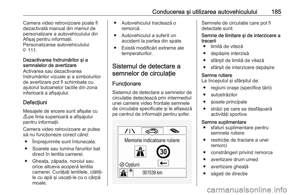 OPEL CORSA 2016.5 Manual de utilizare (in Romanian) Conducerea şi utilizarea autovehiculului185Camera video retrovizoare poate fi
dezactivată manual din meniul de
personalizare a autovehiculului din
Afişaj pentru informaţii.
Personalizarea autovehi OPEL CORSA 2016.5 Manual de utilizare (in Romanian) Conducerea şi utilizarea autovehiculului185Camera video retrovizoare poate fi
dezactivată manual din meniul de
personalizare a autovehiculului din
Afişaj pentru informaţii.
Personalizarea autovehi