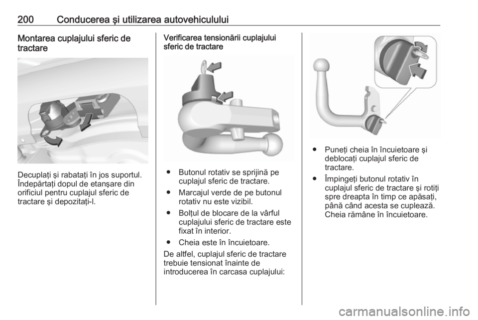 OPEL CORSA 2016.5 Manual de utilizare (in Romanian) 200Conducerea şi utilizarea autovehicululuiMontarea cuplajului sferic de
tractare
Decuplaţi şi rabataţi în jos suportul.
Îndepărtaţi dopul de etanşare din
orificiul pentru cuplajul sferic de
OPEL CORSA 2016.5 Manual de utilizare (in Romanian) 200Conducerea şi utilizarea autovehicululuiMontarea cuplajului sferic de
tractare
Decuplaţi şi rabataţi în jos suportul.
Îndepărtaţi dopul de etanşare din
orificiul pentru cuplajul sferic de
