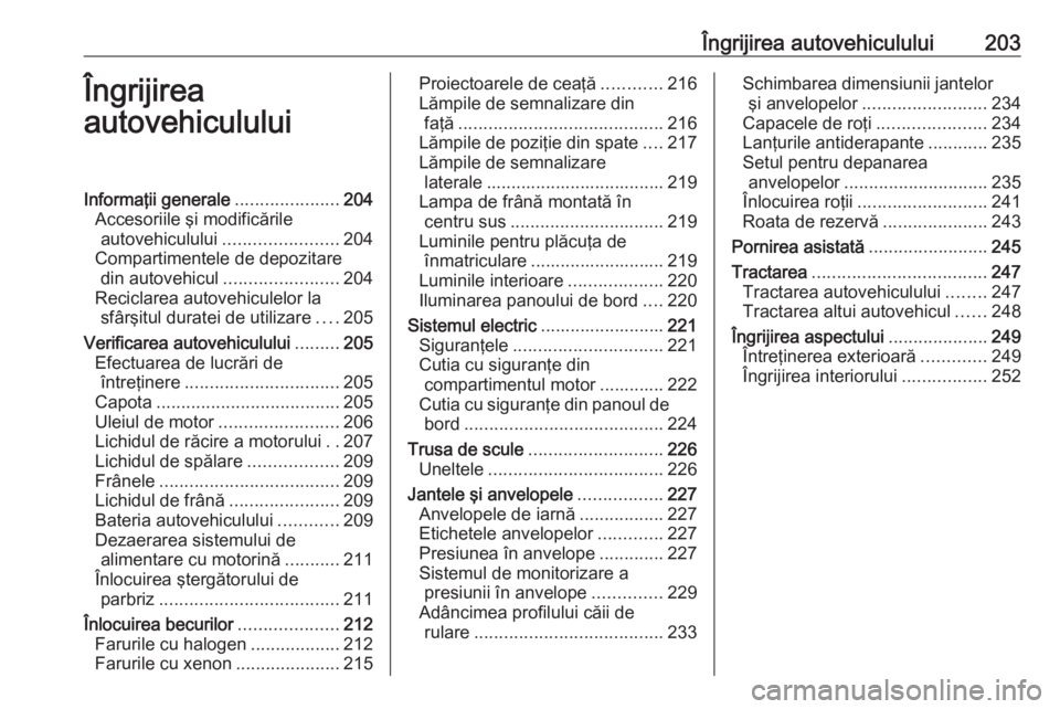 OPEL CORSA 2016.5 Manual de utilizare (in Romanian) Îngrijirea autovehiculului203Îngrijirea
autovehicululuiInformaţii generale .....................204
Accesoriile şi modificările autovehiculului ....................... 204
Compartimentele de depo OPEL CORSA 2016.5 Manual de utilizare (in Romanian) Îngrijirea autovehiculului203Îngrijirea
autovehicululuiInformaţii generale .....................204
Accesoriile şi modificările autovehiculului ....................... 204
Compartimentele de depo