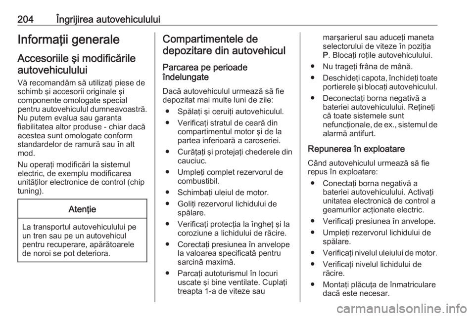 OPEL CORSA 2016.5 Manual de utilizare (in Romanian) 204Îngrijirea autovehicululuiInformaţii generaleAccesoriile şi modificărileautovehiculului
Vă recomandăm să utilizaţi piese de
schimb şi accesorii originale şi
componente omologate special
p OPEL CORSA 2016.5 Manual de utilizare (in Romanian) 204Îngrijirea autovehicululuiInformaţii generaleAccesoriile şi modificărileautovehiculului
Vă recomandăm să utilizaţi piese de
schimb şi accesorii originale şi
componente omologate special
p