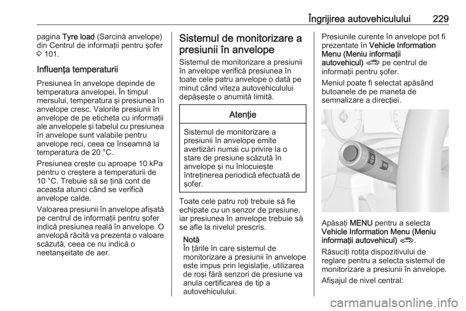 OPEL CORSA 2016.5  Manual de utilizare (in Romanian) Îngrijirea autovehiculului229pagina Tyre load  (Sarcină anvelope)
din Centrul de informaţii pentru şofer 3  101.
Influenţa temperaturii
Presiunea în anvelope depinde de
temperatura anvelopei. Î