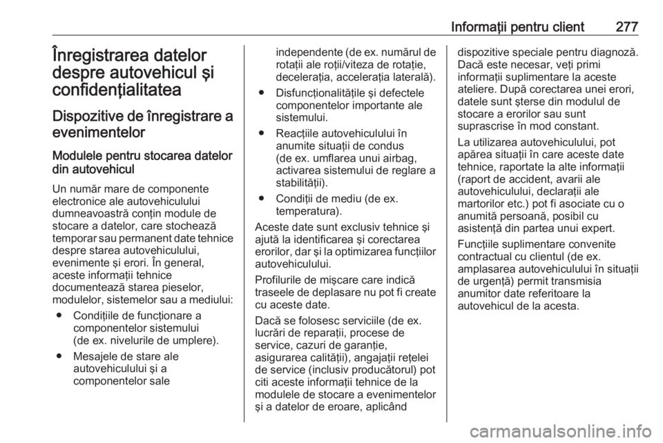 OPEL CORSA 2016.5  Manual de utilizare (in Romanian) Informaţii pentru client277Înregistrarea datelor
despre autovehicul şi
confidenţialitatea
Dispozitive de înregistrare a evenimentelor
Modulele pentru stocarea datelor
din autovehicul
Un număr ma