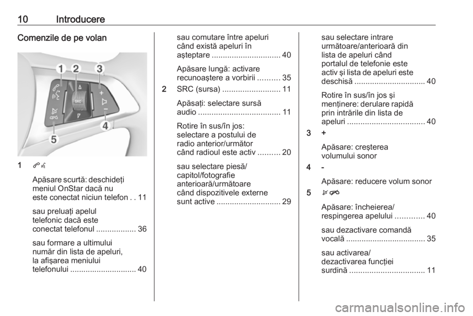 OPEL CORSA 2017  Manual pentru sistemul Infotainment (in Romanian) 10IntroducereComenzile de pe volan
1qw
Apăsare scurtă: deschideţi
meniul OnStar dacă nu
este conectat niciun telefon ..11
sau preluaţi apelul
telefonic dacă este
conectat telefonul .............