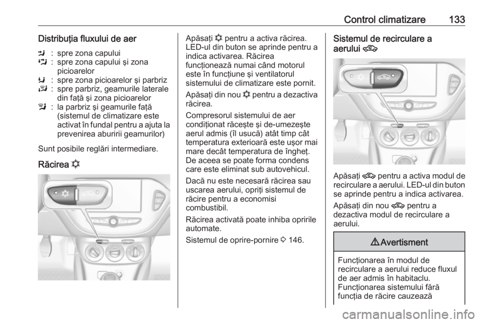 OPEL CORSA 2017 Manual de utilizare (in Romanian) Control climatizare133Distribuţia fluxului de aerM:spre zona capuluiL:spre zona capului şi zona
picioarelorK:spre zona picioarelor şi parbrizJ:spre parbriz, geamurile laterale
din faţă şi zona p OPEL CORSA 2017 Manual de utilizare (in Romanian) Control climatizare133Distribuţia fluxului de aerM:spre zona capuluiL:spre zona capului şi zona
picioarelorK:spre zona picioarelor şi parbrizJ:spre parbriz, geamurile laterale
din faţă şi zona p
