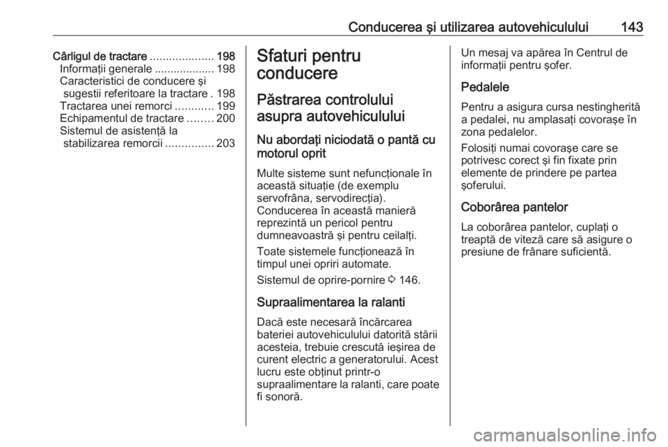 OPEL CORSA 2017  Manual de utilizare (in Romanian) Conducerea şi utilizarea autovehiculului143Cârligul de tractare....................198
Informaţii generale ...................198
Caracteristici de conducere şi sugestii referitoare la tractare . 