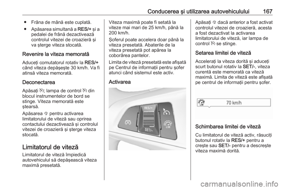 OPEL CORSA 2017 Manual de utilizare (in Romanian) Conducerea şi utilizarea autovehiculului167● Frâna de mână este cuplată.● Apăsarea simultană a RES/+ şi a
pedalei de frână dezactivează controlul vitezei de croazieră şi
va şterge v OPEL CORSA 2017 Manual de utilizare (in Romanian) Conducerea şi utilizarea autovehiculului167● Frâna de mână este cuplată.● Apăsarea simultană a RES/+ şi a
pedalei de frână dezactivează controlul vitezei de croazieră şi
va şterge v