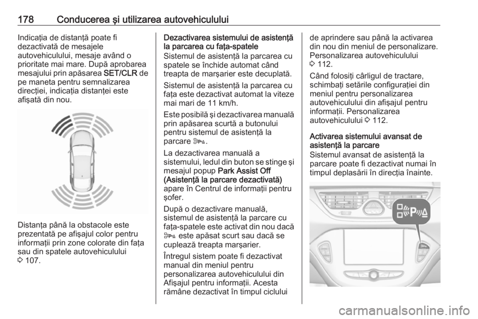 OPEL CORSA 2017 Manual de utilizare (in Romanian) 178Conducerea şi utilizarea autovehicululuiIndicaţia de distanţă poate fi
dezactivată de mesajele
autovehiculului, mesaje având o prioritate mai mare. După aprobarea
mesajului prin apăsarea S OPEL CORSA 2017 Manual de utilizare (in Romanian) 178Conducerea şi utilizarea autovehicululuiIndicaţia de distanţă poate fi
dezactivată de mesajele
autovehiculului, mesaje având o prioritate mai mare. După aprobarea
mesajului prin apăsarea S