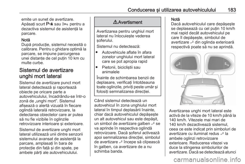 OPEL CORSA 2017 Manual de utilizare (in Romanian) Conducerea şi utilizarea autovehiculului183emite un sunet de avertizare.
Apăsaţi scurt r sau D pentru a
dezactiva sistemul de asistenţă la
parcare.
Notă
După producţie, sistemul necesită o
OPEL CORSA 2017 Manual de utilizare (in Romanian) Conducerea şi utilizarea autovehiculului183emite un sunet de avertizare.
Apăsaţi scurt r sau D pentru a
dezactiva sistemul de asistenţă la
parcare.
Notă
După producţie, sistemul necesită o