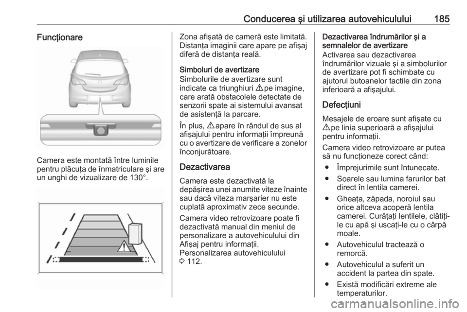OPEL CORSA 2017 Manual de utilizare (in Romanian) Conducerea şi utilizarea autovehiculului185Funcţionare
Camera este montată între luminile
pentru plăcuţa de înmatriculare şi are un unghi de vizualizare de 130°.
Zona afişată de cameră est OPEL CORSA 2017 Manual de utilizare (in Romanian) Conducerea şi utilizarea autovehiculului185Funcţionare
Camera este montată între luminile
pentru plăcuţa de înmatriculare şi are un unghi de vizualizare de 130°.
Zona afişată de cameră est