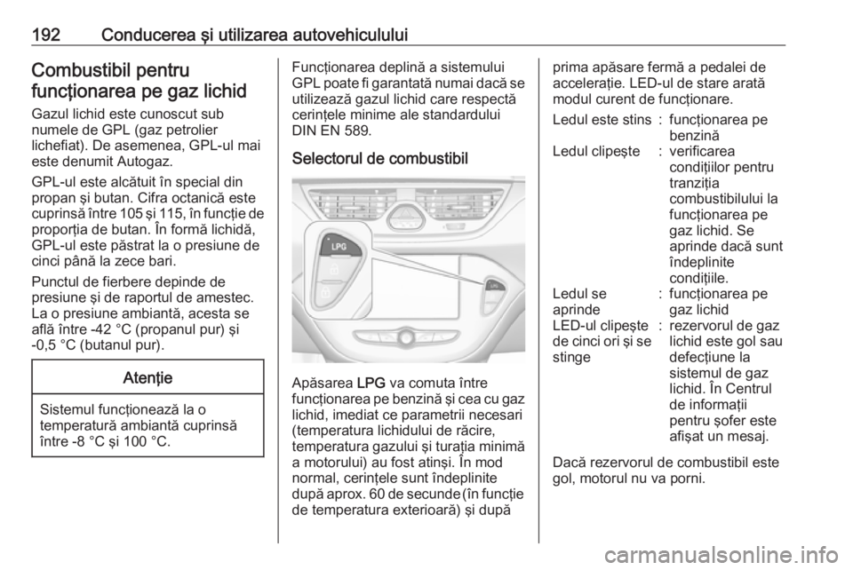 OPEL CORSA 2017 Manual de utilizare (in Romanian) 192Conducerea şi utilizarea autovehicululuiCombustibil pentrufuncţionarea pe gaz lichid
Gazul lichid este cunoscut sub
numele de GPL (gaz petrolier
lichefiat). De asemenea, GPL-ul mai
este denumit A OPEL CORSA 2017 Manual de utilizare (in Romanian) 192Conducerea şi utilizarea autovehicululuiCombustibil pentrufuncţionarea pe gaz lichid
Gazul lichid este cunoscut sub
numele de GPL (gaz petrolier
lichefiat). De asemenea, GPL-ul mai
este denumit A