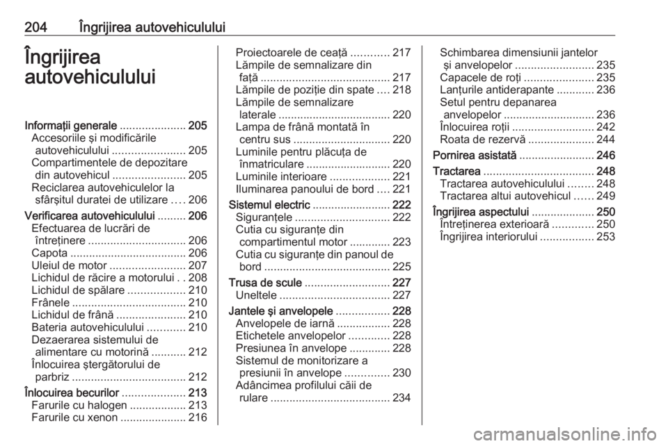 OPEL CORSA 2017 Manual de utilizare (in Romanian) 204Îngrijirea autovehicululuiÎngrijirea
autovehicululuiInformaţii generale .....................205
Accesoriile şi modificările autovehiculului ....................... 205
Compartimentele de depo OPEL CORSA 2017 Manual de utilizare (in Romanian) 204Îngrijirea autovehicululuiÎngrijirea
autovehicululuiInformaţii generale .....................205
Accesoriile şi modificările autovehiculului ....................... 205
Compartimentele de depo