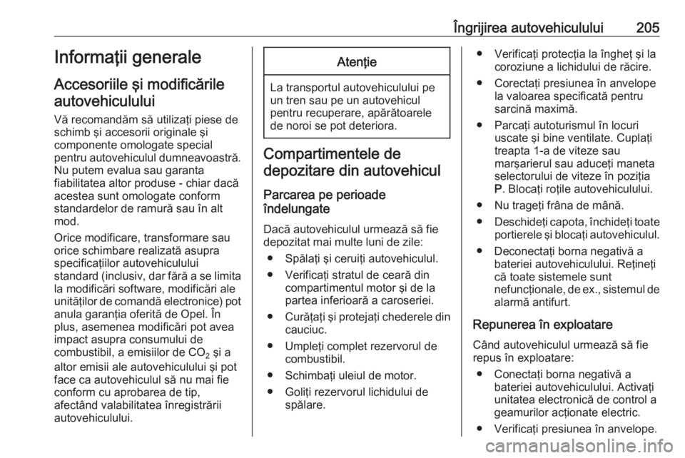 OPEL CORSA 2017 Manual de utilizare (in Romanian) Îngrijirea autovehiculului205Informaţii generale
Accesoriile şi modificările autovehiculului
Vă recomandăm să utilizaţi piese de
schimb şi accesorii originale şi
componente omologate special OPEL CORSA 2017 Manual de utilizare (in Romanian) Îngrijirea autovehiculului205Informaţii generale
Accesoriile şi modificările autovehiculului
Vă recomandăm să utilizaţi piese de
schimb şi accesorii originale şi
componente omologate special