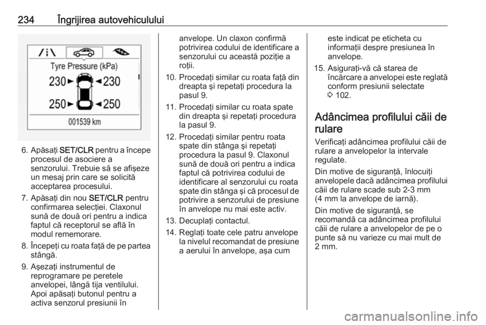 OPEL CORSA 2017 Manual de utilizare (in Romanian) 234Îngrijirea autovehiculului
6.Apăsaţi SET/CLR pentru a începe
procesul de asociere a
senzorului. Trebuie să se afişeze
un mesaj prin care se solicită
acceptarea procesului.
7. Apăsaţi din OPEL CORSA 2017 Manual de utilizare (in Romanian) 234Îngrijirea autovehiculului
6.Apăsaţi SET/CLR pentru a începe
procesul de asociere a
senzorului. Trebuie să se afişeze
un mesaj prin care se solicită
acceptarea procesului.
7. Apăsaţi din