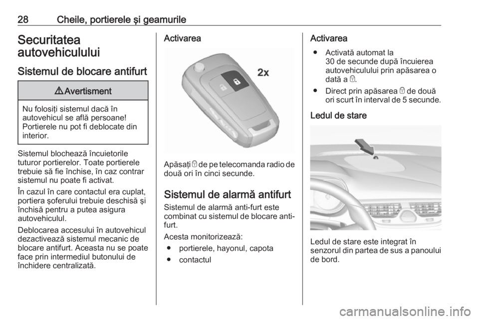OPEL CORSA 2017 Manual de utilizare (in Romanian) 28Cheile, portierele şi geamurileSecuritatea
autovehiculului
Sistemul de blocare antifurt9 Avertisment
Nu folosiţi sistemul dacă în
autovehicul se află persoane!
Portierele nu pot fi deblocate di OPEL CORSA 2017 Manual de utilizare (in Romanian) 28Cheile, portierele şi geamurileSecuritatea
autovehiculului
Sistemul de blocare antifurt9 Avertisment
Nu folosiţi sistemul dacă în
autovehicul se află persoane!
Portierele nu pot fi deblocate di
