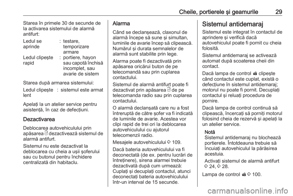 OPEL CORSA 2017  Manual de utilizare (in Romanian) Cheile, portierele şi geamurile29Starea în primele 30 de secunde de
la activarea sistemului de alarmă
antifurt:Ledul se
aprinde:testare,
temporizare
armareLedul clipeşte
rapid:portiere, hayon
sau 