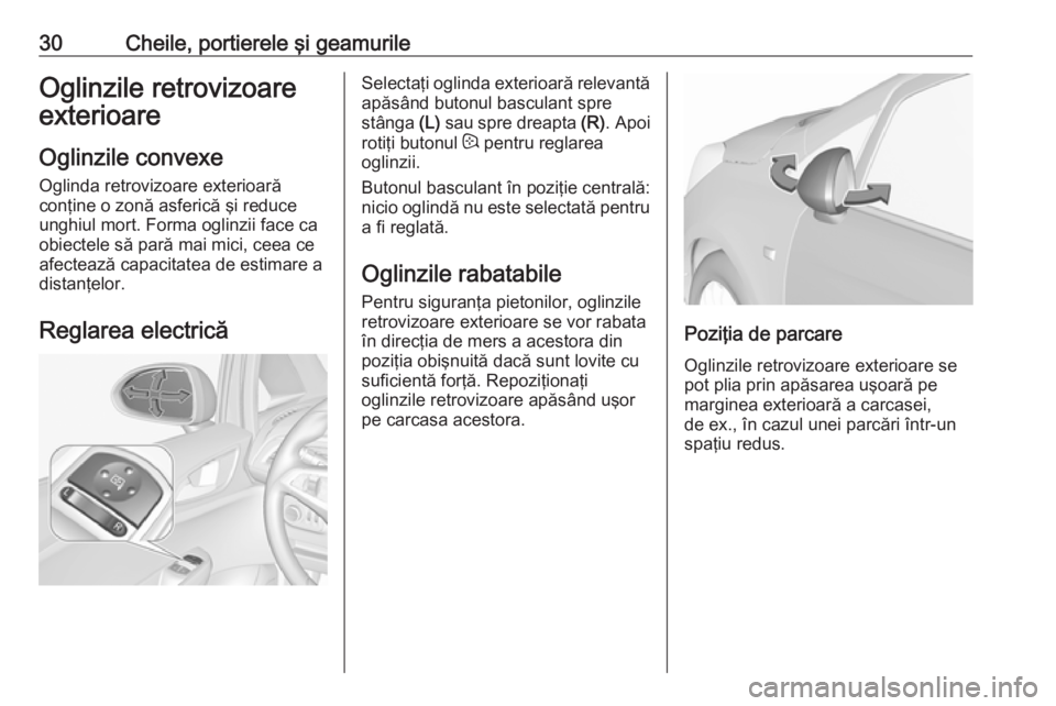 OPEL CORSA 2017  Manual de utilizare (in Romanian) 30Cheile, portierele şi geamurileOglinzile retrovizoare
exterioare
Oglinzile convexe
Oglinda retrovizoare exterioară
conţine o zonă asferică şi reduce
unghiul mort. Forma oglinzii face ca
obiect