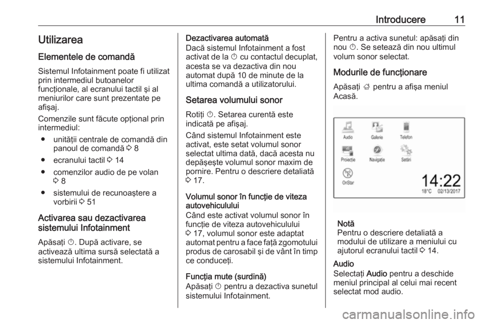OPEL CORSA E 2017.5  Manual pentru sistemul Infotainment (in Romanian) Introducere11UtilizareaElementele de comandă
Sistemul Infotainment poate fi utilizat
prin intermediul butoanelor
funcţionale, al ecranului tactil şi al
meniurilor care sunt prezentate pe afişaj.
C