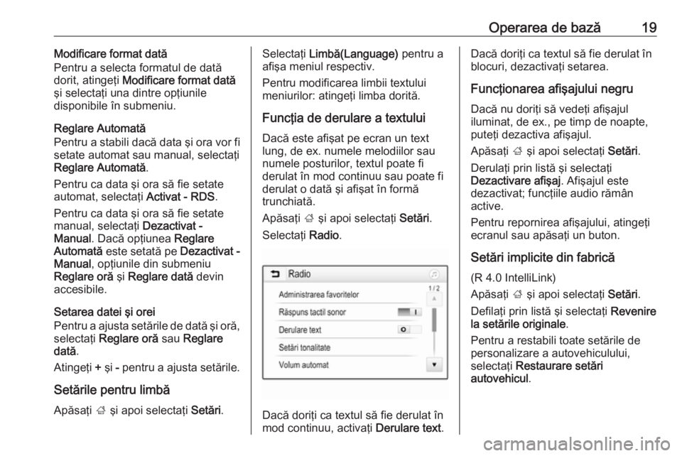 OPEL CORSA E 2017.5  Manual pentru sistemul Infotainment (in Romanian) Operarea de bază19Modificare format dată
Pentru a selecta formatul de dată
dorit, atingeţi  Modificare format dată
şi selectaţi una dintre opţiunile
disponibile în submeniu.
Reglare Automată