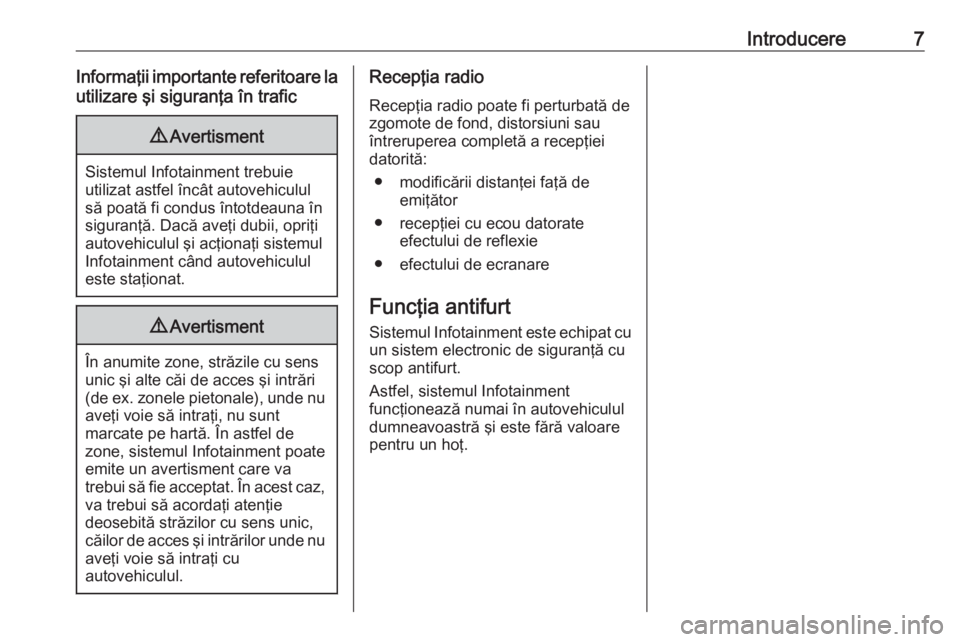 OPEL CORSA E 2017.5  Manual pentru sistemul Infotainment (in Romanian) Introducere7Informaţii importante referitoare lautilizare şi siguranţa în trafic9 Avertisment
Sistemul Infotainment trebuie
utilizat astfel încât autovehiculul
să poată fi condus întotdeauna 