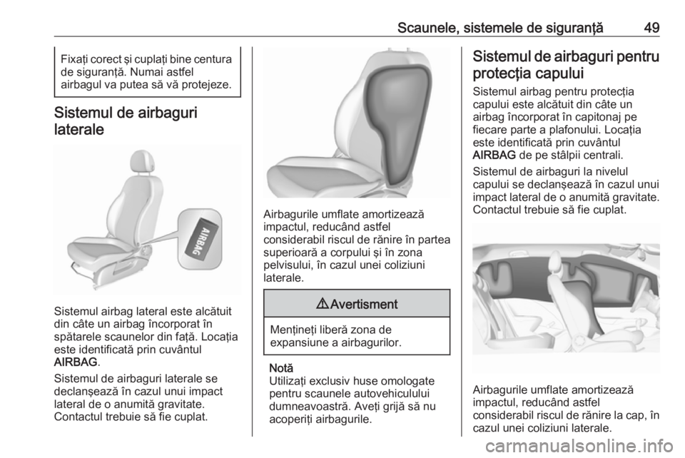 OPEL CORSA E 2017.5 Manual de utilizare (in Romanian) Scaunele, sistemele de siguranţă49Fixaţi corect şi cuplaţi bine centura
de siguranţă. Numai astfel
airbagul va putea să vă protejeze.
Sistemul de airbaguri
laterale
Sistemul airbag lateral es OPEL CORSA E 2017.5 Manual de utilizare (in Romanian) Scaunele, sistemele de siguranţă49Fixaţi corect şi cuplaţi bine centura
de siguranţă. Numai astfel
airbagul va putea să vă protejeze.
Sistemul de airbaguri
laterale
Sistemul airbag lateral es