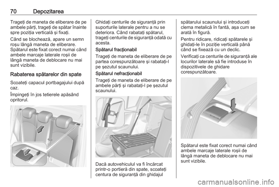 OPEL CORSA E 2017.5 Manual de utilizare (in Romanian) 70DepozitareaTrageţi de maneta de eliberare de pe
ambele părţi, trageţi de spătar înainte spre poziţia verticală şi fixaţi.
Când se blochează, apare un semn
roşu lângă maneta de elibera OPEL CORSA E 2017.5 Manual de utilizare (in Romanian) 70DepozitareaTrageţi de maneta de eliberare de pe
ambele părţi, trageţi de spătar înainte spre poziţia verticală şi fixaţi.
Când se blochează, apare un semn
roşu lângă maneta de elibera
