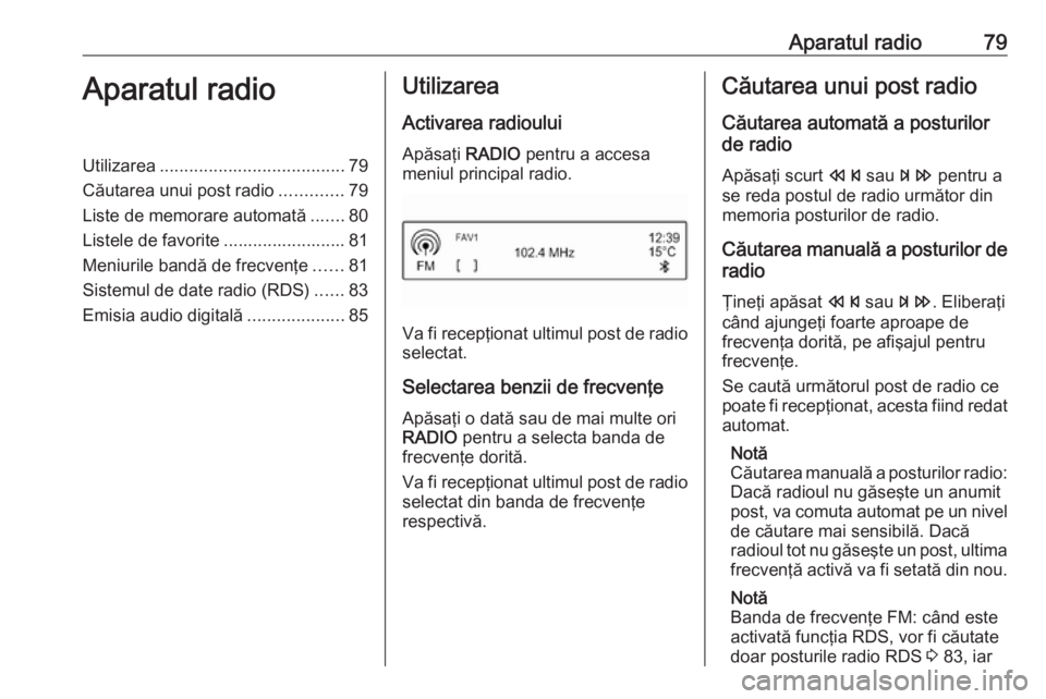 OPEL CORSA E 2018 Manual pentru sistemul Infotainment (in Romanian) Aparatul radio79Aparatul radioUtilizarea...................................... 79
Căutarea unui post radio .............79
Liste de memorare automată .......80
Listele de favorite .................. OPEL CORSA E 2018 Manual pentru sistemul Infotainment (in Romanian) Aparatul radio79Aparatul radioUtilizarea...................................... 79
Căutarea unui post radio .............79
Liste de memorare automată .......80
Listele de favorite ..................