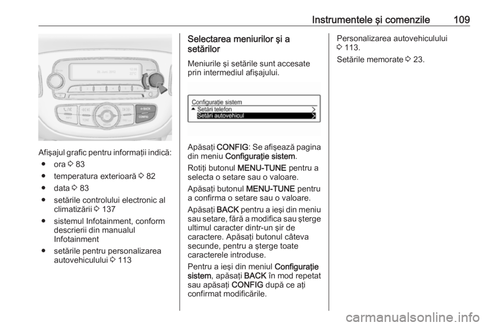 OPEL CORSA E 2018 Manual de utilizare (in Romanian) Instrumentele şi comenzile109
Afişajul grafic pentru informaţii indică:● ora 3 83
● temperatura exterioară 3 82
● data 3 83
● setările controlului electronic al climatizării 3 137
OPEL CORSA E 2018 Manual de utilizare (in Romanian) Instrumentele şi comenzile109
Afişajul grafic pentru informaţii indică:● ora 3 83
● temperatura exterioară 3 82
● data 3 83
● setările controlului electronic al climatizării 3 137