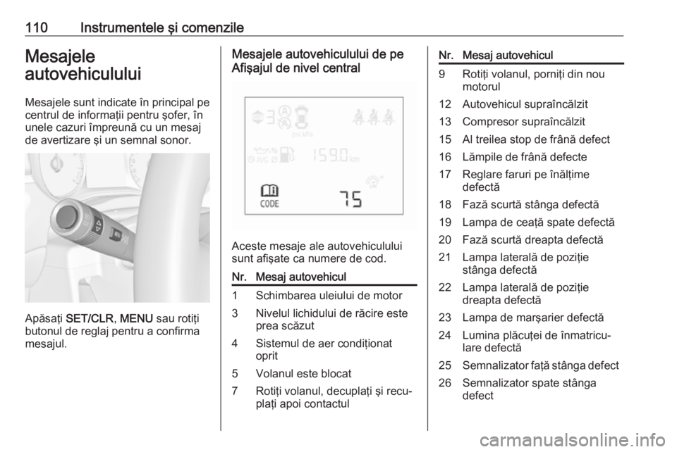 OPEL CORSA E 2018 Manual de utilizare (in Romanian) 110Instrumentele şi comenzileMesajele
autovehiculului
Mesajele sunt indicate în principal pe centrul de informaţii pentru şofer, în
unele cazuri împreună cu un mesaj
de avertizare şi un semnal OPEL CORSA E 2018 Manual de utilizare (in Romanian) 110Instrumentele şi comenzileMesajele
autovehiculului
Mesajele sunt indicate în principal pe centrul de informaţii pentru şofer, în
unele cazuri împreună cu un mesaj
de avertizare şi un semnal