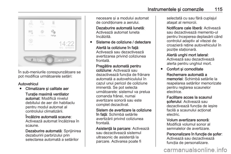 OPEL CORSA E 2018 Manual de utilizare (in Romanian) Instrumentele şi comenzile115
În sub-meniurile corespunzătoare se
pot modifica următoarele setări:
Autovehicul ● Climatizare şi calitate aer
Turaţie maximă ventilator
automat : Modifică niv OPEL CORSA E 2018 Manual de utilizare (in Romanian) Instrumentele şi comenzile115
În sub-meniurile corespunzătoare se
pot modifica următoarele setări:
Autovehicul ● Climatizare şi calitate aer
Turaţie maximă ventilator
automat : Modifică niv