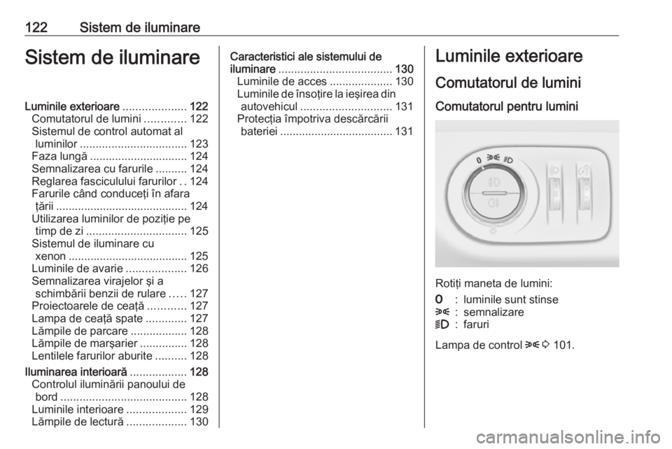 OPEL CORSA E 2018 Manual de utilizare (in Romanian) 122Sistem de iluminareSistem de iluminareLuminile exterioare....................122
Comutatorul de lumini .............122
Sistemul de control automat al luminilor .................................. 1 OPEL CORSA E 2018 Manual de utilizare (in Romanian) 122Sistem de iluminareSistem de iluminareLuminile exterioare....................122
Comutatorul de lumini .............122
Sistemul de control automat al luminilor .................................. 1