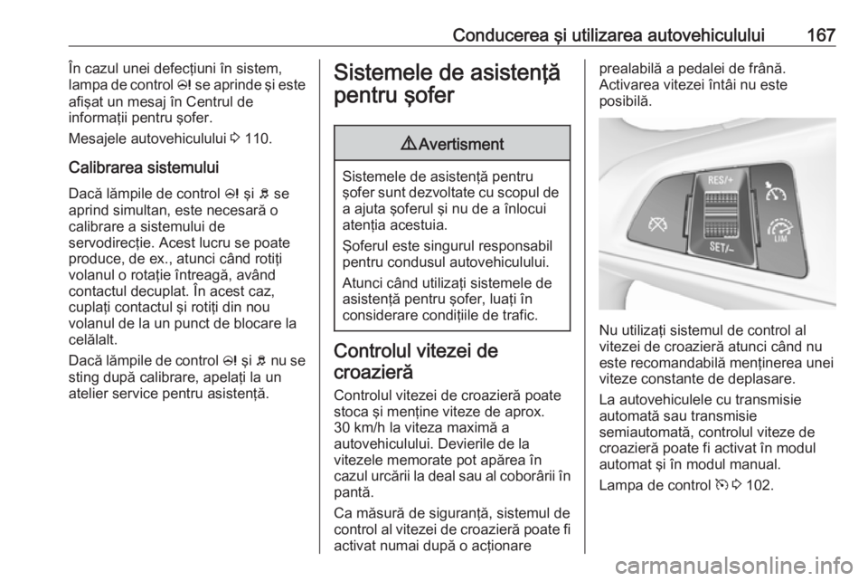 OPEL CORSA E 2018  Manual de utilizare (in Romanian) Conducerea şi utilizarea autovehiculului167În cazul unei defecţiuni în sistem,
lampa de control  c se aprinde şi este
afişat un mesaj în Centrul de
informaţii pentru şofer.
Mesajele autovehic