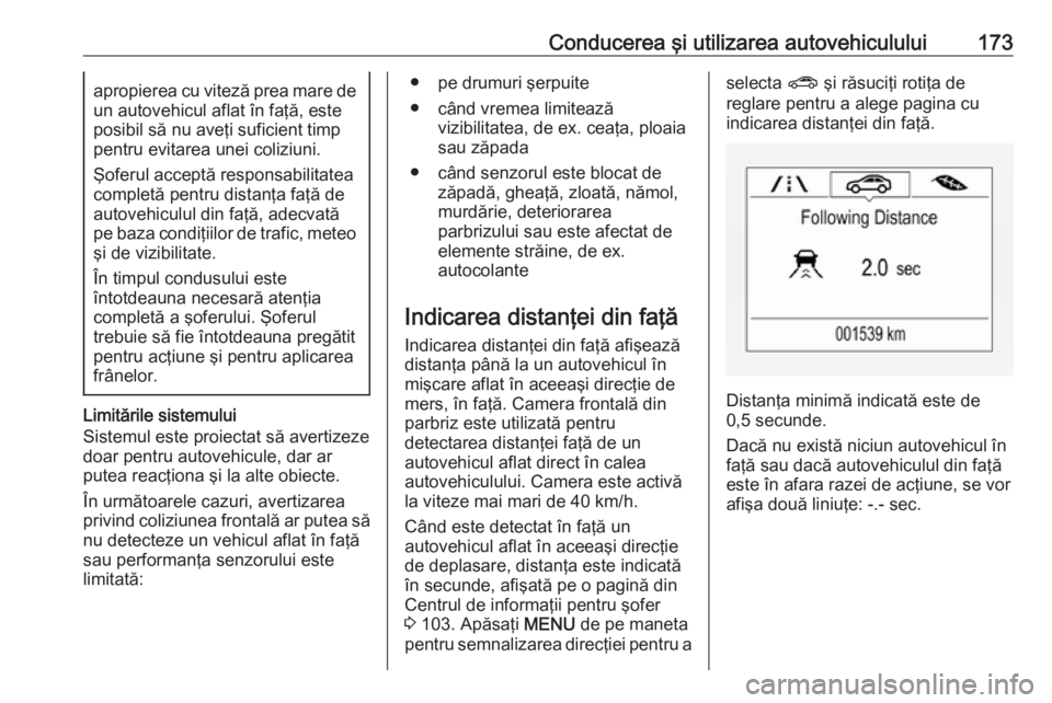 OPEL CORSA E 2018  Manual de utilizare (in Romanian) Conducerea şi utilizarea autovehiculului173apropierea cu viteză prea mare deun autovehicul aflat în faţă, este
posibil să nu aveţi suficient timp
pentru evitarea unei coliziuni.
Şoferul accept