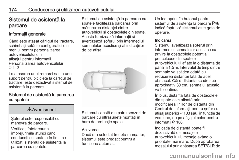 OPEL CORSA E 2018  Manual de utilizare (in Romanian) 174Conducerea şi utilizarea autovehicululuiSistemul de asistenţă laparcare
Informaţii generale Când este ataşat cârligul de tractare,
schimbaţi setările configuraţiei din
meniul pentru perso