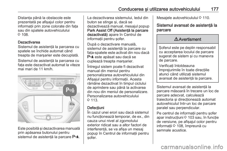 OPEL CORSA E 2018 Manual de utilizare (in Romanian) Conducerea şi utilizarea autovehiculului177Distanţa până la obstacole este
prezentată pe afişajul color pentru
informaţii prin zone colorate din faţa
sau din spatele autovehiculului
3 108.
De OPEL CORSA E 2018 Manual de utilizare (in Romanian) Conducerea şi utilizarea autovehiculului177Distanţa până la obstacole este
prezentată pe afişajul color pentru
informaţii prin zone colorate din faţa
sau din spatele autovehiculului
3 108.
De