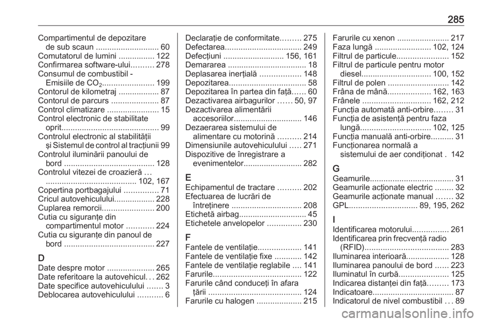 OPEL CORSA E 2018  Manual de utilizare (in Romanian) 285Compartimentul de depozitarede sub scaun  ............................ 60
Comutatorul de lumini ................ 122
Confirmarea software-ului ..........278
Consumul de combustibil - Emisiile de CO