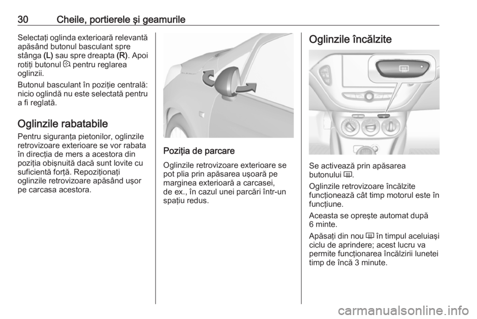 OPEL CORSA E 2018 Manual de utilizare (in Romanian) 30Cheile, portierele şi geamurileSelectaţi oglinda exterioară relevantăapăsând butonul basculant spre
stânga (L) sau spre dreapta (R). Apoi
rotiţi butonul : pentru reglarea
oglinzii.
Butonu OPEL CORSA E 2018 Manual de utilizare (in Romanian) 30Cheile, portierele şi geamurileSelectaţi oglinda exterioară relevantăapăsând butonul basculant spre
stânga (L) sau spre dreapta (R). Apoi
rotiţi butonul : pentru reglarea
oglinzii.
Butonu