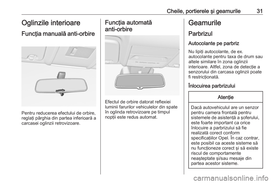 OPEL CORSA E 2018 Manual de utilizare (in Romanian) Cheile, portierele şi geamurile31Oglinzile interioare
Funcţia manuală anti-orbire
Pentru reducerea efectului de orbire,
reglaţi pârghia din partea inferioară a
carcasei oglinzii retrovizoare.
OPEL CORSA E 2018 Manual de utilizare (in Romanian) Cheile, portierele şi geamurile31Oglinzile interioare
Funcţia manuală anti-orbire
Pentru reducerea efectului de orbire,
reglaţi pârghia din partea inferioară a
carcasei oglinzii retrovizoare.
