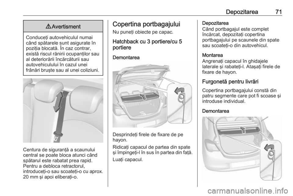 OPEL CORSA E 2018 Manual de utilizare (in Romanian) Depozitarea719Avertisment
Conduceţi autovehiculul numai
când spătarele sunt asigurate în poziţia blocată. În caz contrar,
există riscul rănirii ocupanţilor sau al deteriorării încărcătur OPEL CORSA E 2018 Manual de utilizare (in Romanian) Depozitarea719Avertisment
Conduceţi autovehiculul numai
când spătarele sunt asigurate în poziţia blocată. În caz contrar,
există riscul rănirii ocupanţilor sau al deteriorării încărcătur
