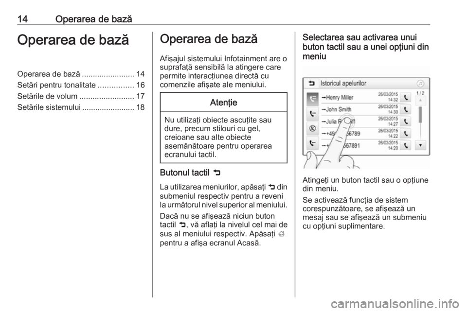 OPEL CORSA E 2018.5  Manual pentru sistemul Infotainment (in Romanian) 14Operarea de bazăOperarea de bazăOperarea de bază........................14
Setări pentru tonalitate ................16
Setările de volum .........................17
Setările sistemului .......