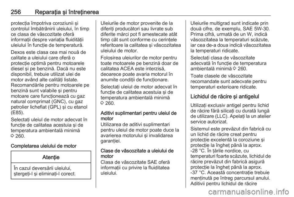 OPEL CORSA E 2018.5 Manual de utilizare (in Romanian) 256Reparaţia şi întreţinereaprotecţia împotriva coroziunii şi
controlul îmbătrânirii uleiului, în timp
ce clasa de vâscozitate oferă
informaţii despre variaţia fluidităţii
uleiului î OPEL CORSA E 2018.5 Manual de utilizare (in Romanian) 256Reparaţia şi întreţinereaprotecţia împotriva coroziunii şi
controlul îmbătrânirii uleiului, în timp
ce clasa de vâscozitate oferă
informaţii despre variaţia fluidităţii
uleiului î